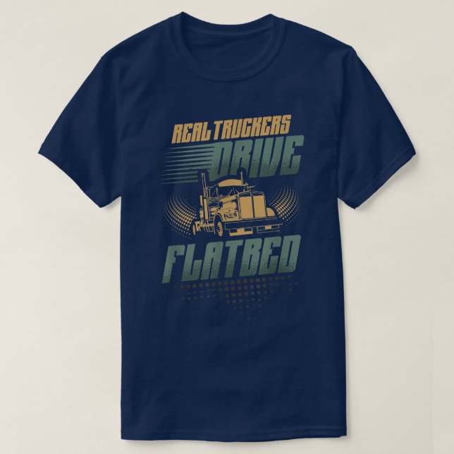 Real truckers drive flatbed Trucker Truck  T-Shirt (Design Front)