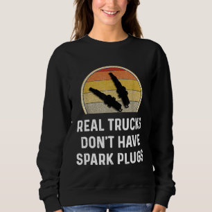 Real Trucks Dont Have Spark Plugs Diesel Owner Mec Sweatshirt