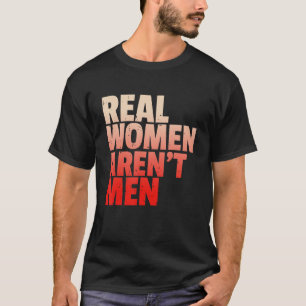 Real Women Aren t Men Women s Rights Bold Statemen T-Shirt