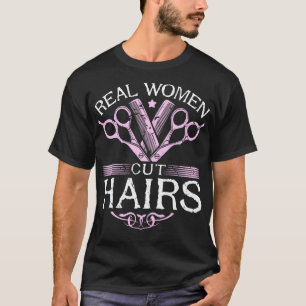 Real Women Cut Hairs Hairdresser Hairstylist T-Shirt
