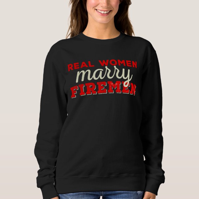 Real Women Marry Firemen Sweatshirt (Front)