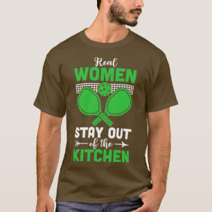 Real Women Stay Out Of The Kitchen Play Pickleball T-Shirt