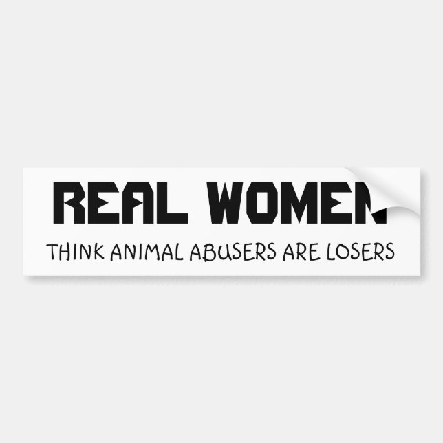 REAL WOMEN, THINK ANIMAL ABUSERS ARE LOSERS BUMPER STICKER (Front)