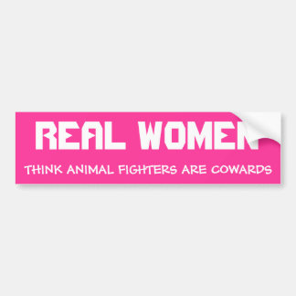 REAL WOMEN, THINK ANIMAL FIGHTERS ARE COWARDS BUMPER STICKER