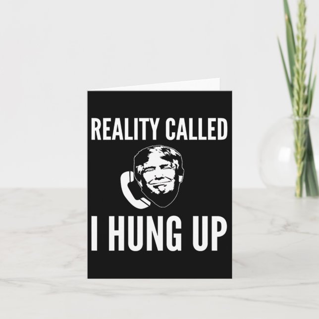 Reality Called I Hung Up - Funny Trump  Card (Front)