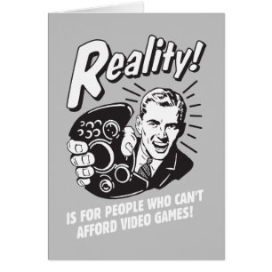 Reality: Can't Afford Video Games