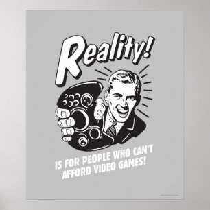 Reality: Can't Afford Video Games Poster