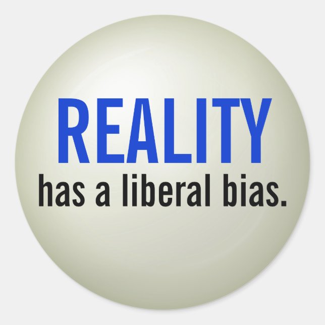 Reality has a liberal bias. - raised print classic round sticker (Front)