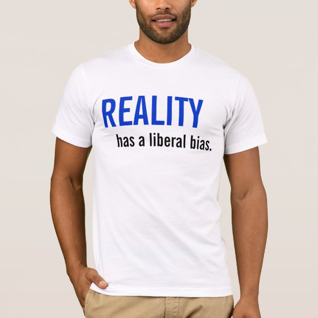 Reality has a liberal bias. T-Shirt (Front)