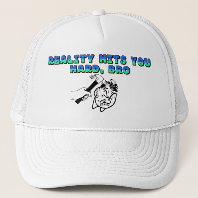 Reality Hit You Hard Bro Trucker Hat (Front)
