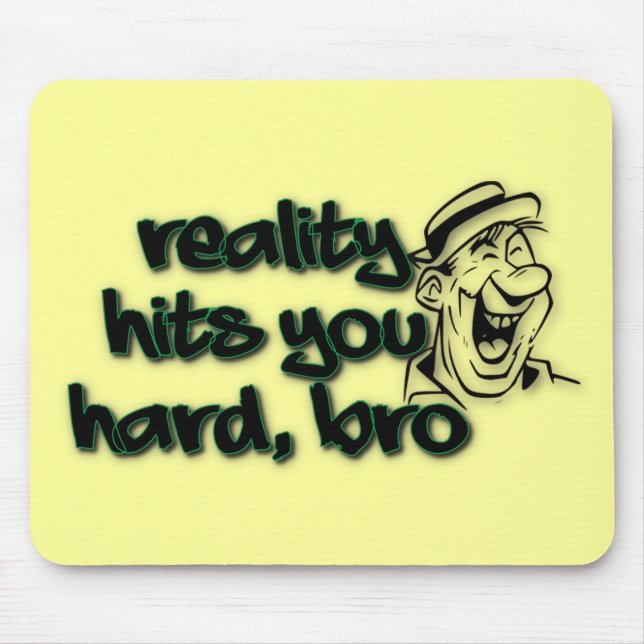 Reality Hits You Hard Bro Mouse Pad (Front)