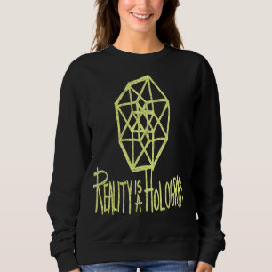 Reality Is A Hologram Sweatshirt