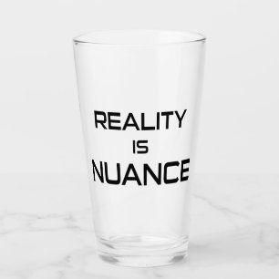 Reality Is Nuance Glass
