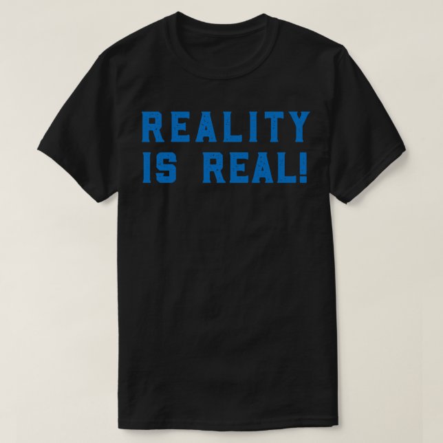 Reality is Real T-Shirt (Design Front)