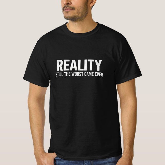 Reality Still the Worst Game Ever T-Shirt (Front)