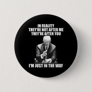 Reality They're Not After Me Theyre After You Trum 6 Cm Round Badge