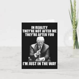 Reality They're Not After Me Theyre After You Trum Card