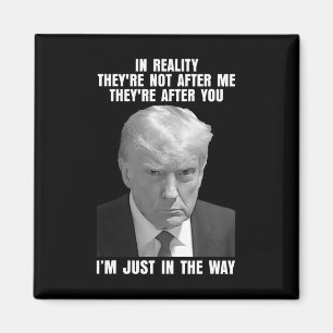 Reality They're Not After Me Theyre After You Trum Magnet