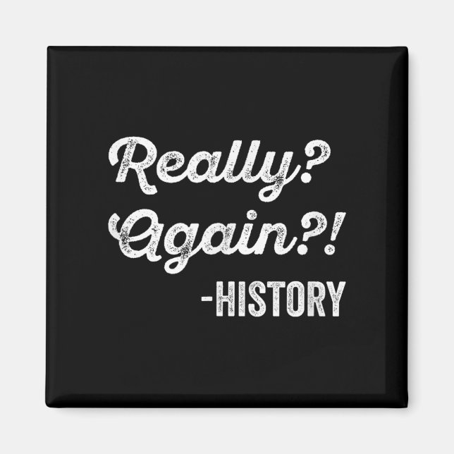Really_ Again!_ History History Teacher Funny Sayi Magnet (Front)