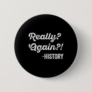 Really Again! History History Teacher Funny Saying 6 Cm Round Badge