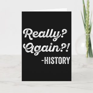 Really Again! History History Teacher Funny Saying Card