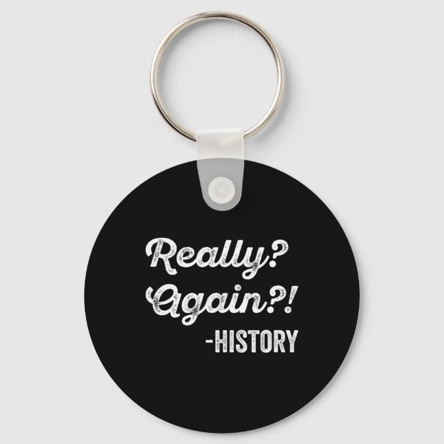 Really Again! History History Teacher Funny Saying Key Ring (Front)