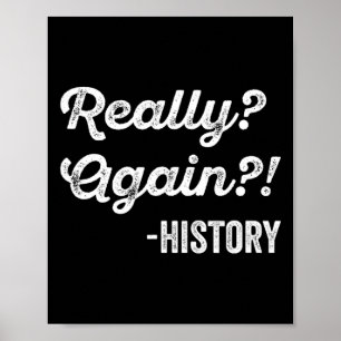 Really Again! History History Teacher Funny Saying Poster