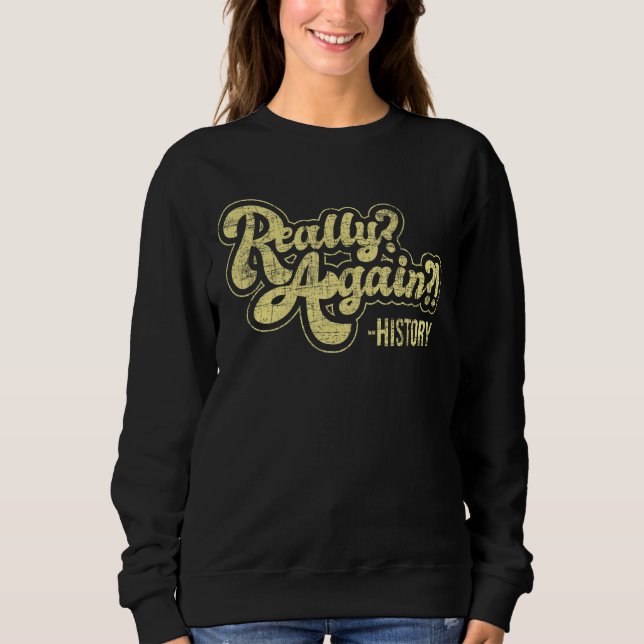 Really Again  History  History Teacher Professor Sweatshirt (Front)