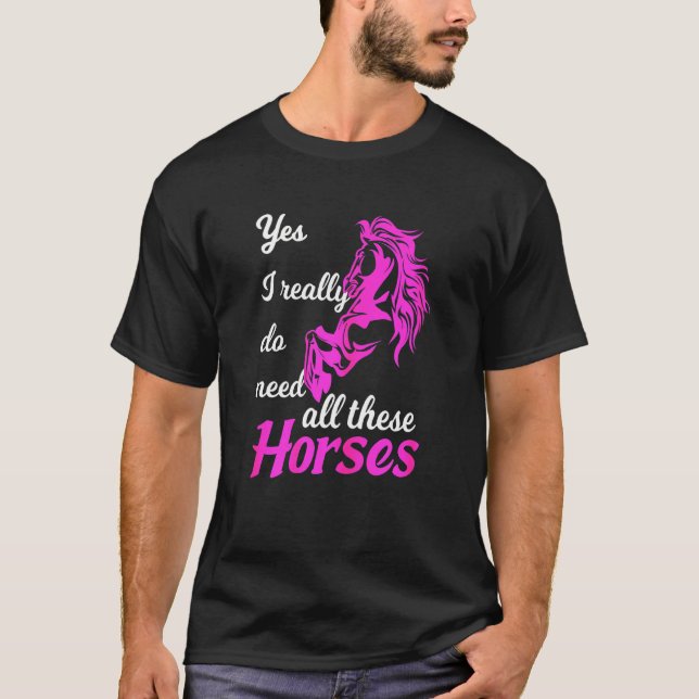 Really Do Need All These Horses T-Shirt (Front)