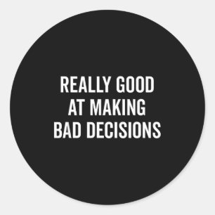 Really Good At Making Bad Decisions Funny Quote  Classic Round Sticker