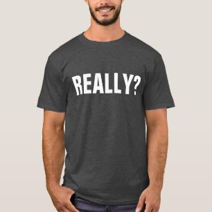 REALLY? T-SHIRTS