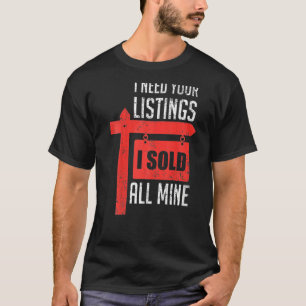 Realtor I Need Your Listing I Sold All Mine RealEs T-Shirt