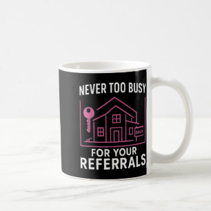 Realtor Never To Busy For Your Referrals Coffee Mug