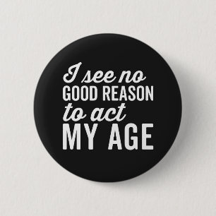Reason Act My Age Funny Quote 6 Cm Round Badge