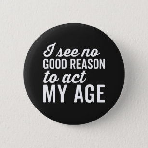 Reason Act My Age Funny Quote 6 Cm Round Badge