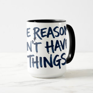 Reason I Can't Have Nice Things Coffee Mug