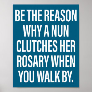 Reason why nun clutches her rosary when you walk poster