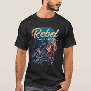 Rebel Without A Claus Santa Biker Christmas Funny T-Shirt