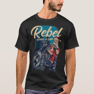 Rebel Without A Claus Santa Biker Christmas Funny T-Shirt