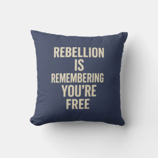 Rebellion Is Remembering You’re Free Cushion