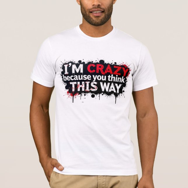 Rebellious Quote - I'm crazy, Blame your thoughts  T-Shirt (Front)