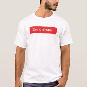 Recalcitrant  T-Shirt
