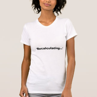 'Recalculating...' T-Shirt