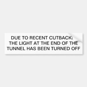 RECENT CUTBACKS, LIGHT AT END OF TUNNEL TURNED OFF BUMPER STICKER