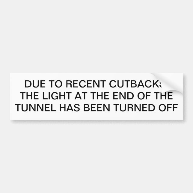 RECENT CUTBACKS, LIGHT AT END OF TUNNEL TURNED OFF BUMPER STICKER (Front)