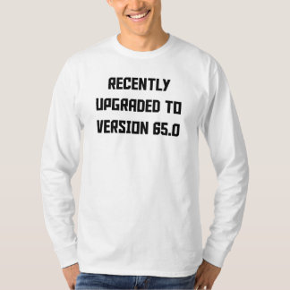 Recently Upgraded To Version 65.0 T-Shirt