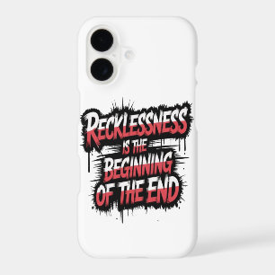 Recklessness is the beginning of the end