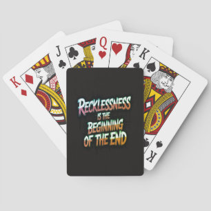 Recklessness is the beginning of the end playing cards