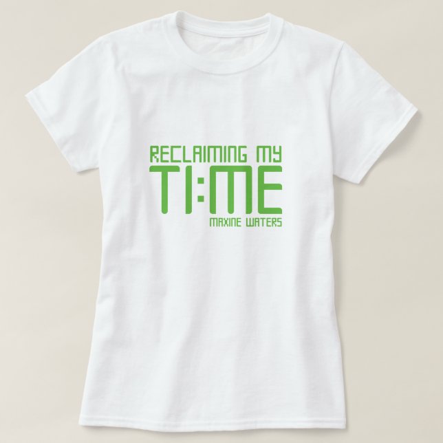 "Reclaiming my time." - Maxine Waters T-Shirt (Design Front)