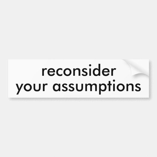 reconsider your assumptions bumpersticker bumper sticker (Front)